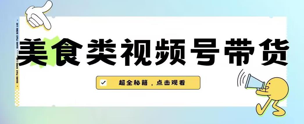 【第5618期】美食视频号怎么做：2023年视频号最新玩法，美食类视频号带货【内含去重方法】