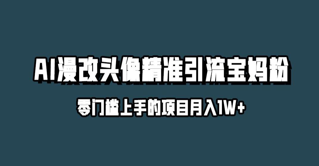 小红书ai漫改头像教程：最新AI漫改头像玩法，小红书精准引流宝妈粉，月入1w+