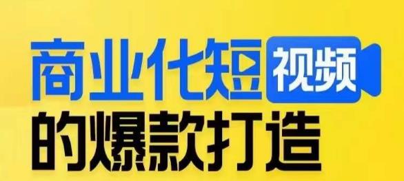 【第5749期】商业短视频运营：商业化短视频的爆款打造课，带你揭秘爆款短视频的底层逻辑