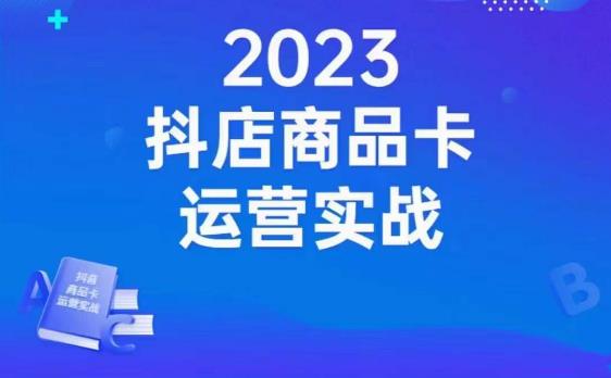 抖店商品卡运营思路：实战店铺搭建-选品-达人玩法-商品卡流-起店高阶