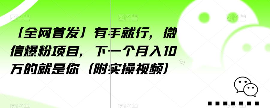 【第5796期】微信如何快速涨粉：有手就行，微信爆粉项目（附实操视频）