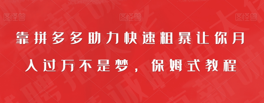 【第5887期】靠拼多多助力赚钱：靠拼多多助力快速粗暴让你月入过万，保姆式教程【揭秘】