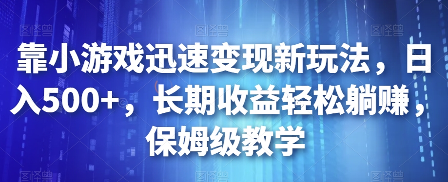 【第5909期】抖音游戏发行人计划：靠小游戏迅速变现新玩法，日入500+，长期收益轻松躺赚