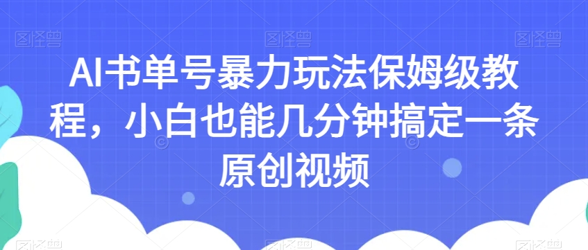 【6140期】AI书单号暴力玩法保姆级教程，小白也能几分钟搞定一条原创视频