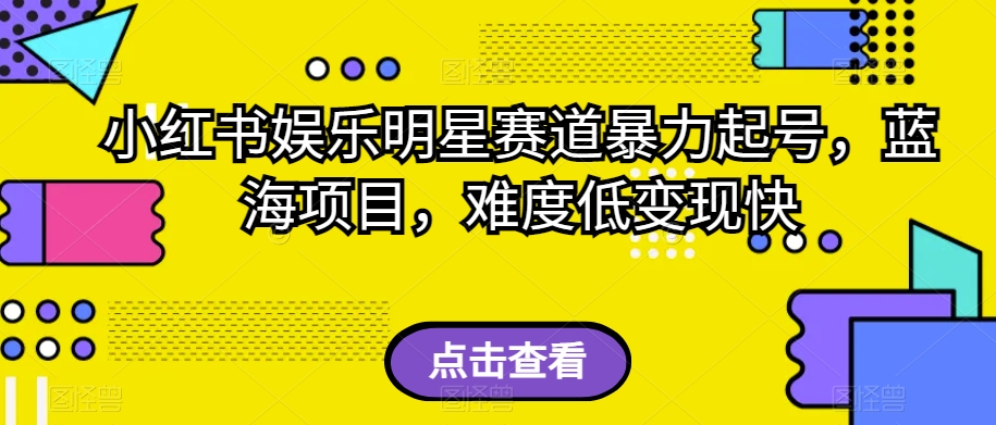 【6141期】小红书娱乐明星赛道暴力起号，蓝海项目，难度低变现快