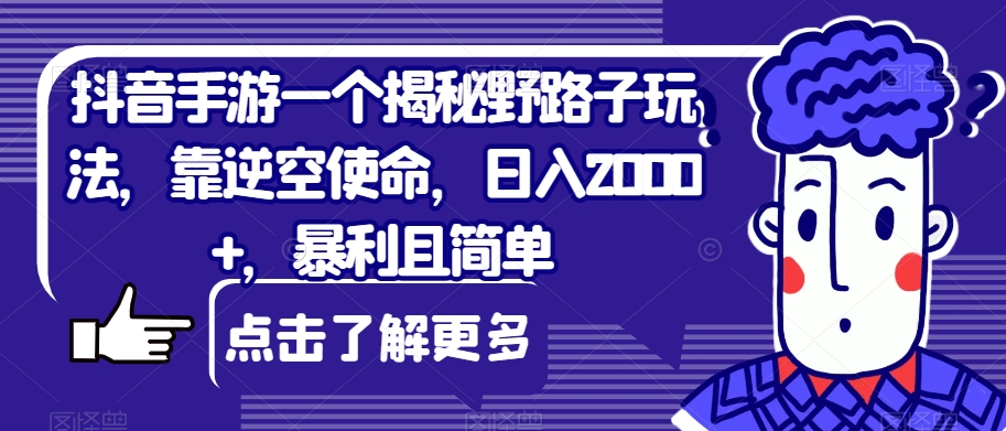 【第6028期】抖音手游一个揭秘野路子玩法，靠逆空使命，日入2000+，暴利且简单