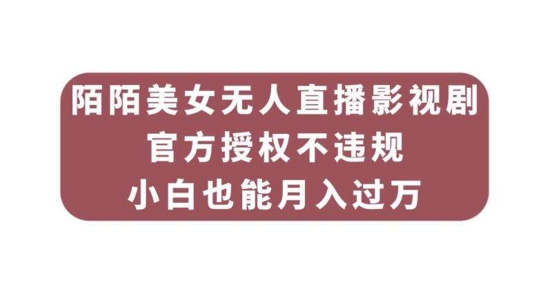 【第6010期】陌陌美女无人直播影视剧，官方授权不违规不封号，小白也能月入过万