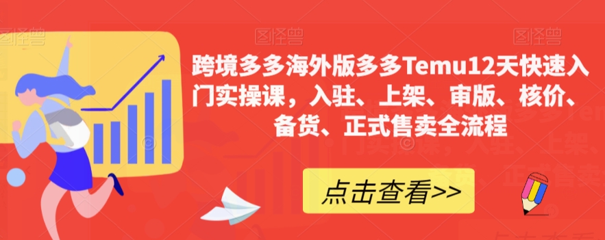 【6229期】跨境多多海外Temu12天入门实操，入驻、上架、审版、核价、备货、正式售卖全流程