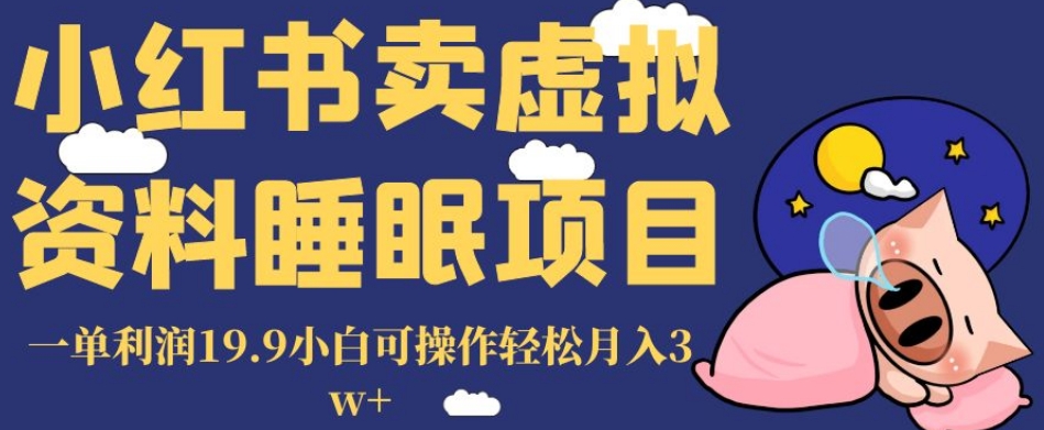 【6245期】小红书卖虚拟资料睡眠项目，一单利润19.9，小白可操作副业轻松月入3w+