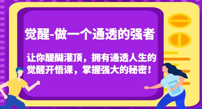 【6242期】玩转副业赚钱，做一个通透的强者，让你醍醐灌顶，拥有通透人生的觉醒开悟课！