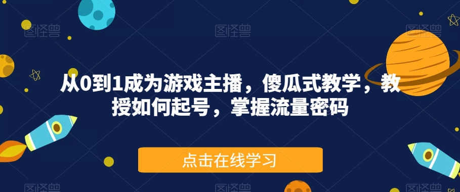 【第6038期】从0到1成为抖音游戏主播，傻瓜式教学，教授如何起号，掌握流量密码