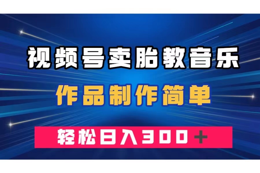 【第6394期】视频号卖胎教音乐，作品制作简单，一单49，轻松日入300＋插图