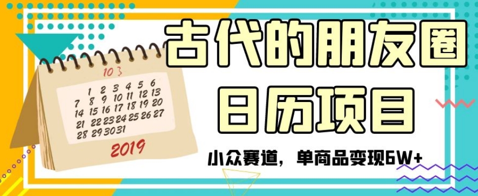 【6534期】古代的朋友圈日历副业项目，小众赛道，单商品变现6W+【揭秘】