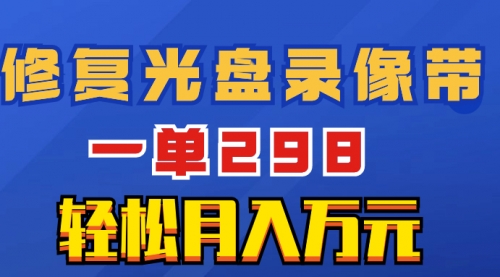 【6669期】超冷门副业项目：修复光盘录像带，一单298，轻松月入万元