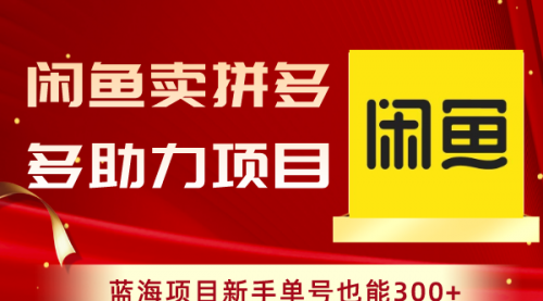 【6730期】闲鱼卖拼多多助力项目，蓝海项目新手单号也能300+