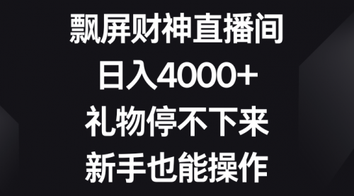 【6840期】无人直播飘屏财神直播间，日入4000+，礼物停不下来，新手也能操作