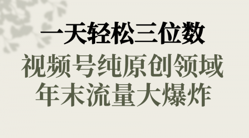 【6845期】一天轻松三位数视频号纯原创领域视频号分成计划，春节童子送祝福