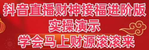 【6876期】抖音直播财神接福进阶版 ，实操演示学会马上财源滚滚来