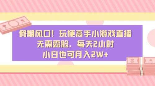 【6943期】假期风口！玩梗高手小游戏直播，无需露脸，每天2小时