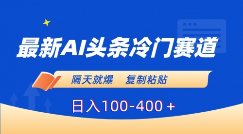 【6961期】最新AI头条冷门赛道，隔天就爆，复制粘贴日入100-400