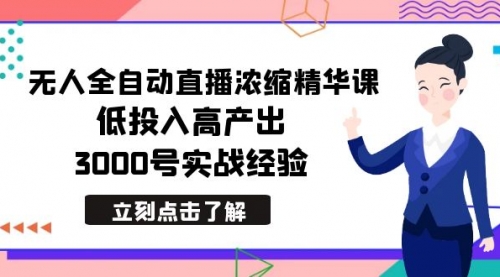 【6989期】最新无人全自动直播浓缩精华课，低投入高产出，3000号实战经验