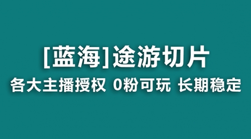 【6994期】抖音途游切片，龙年一个蓝海项目，提供授权和素材，长期稳定，月入过万