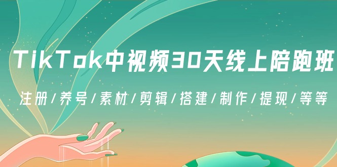 【7030期】TikTok中视频30天线上陪跑班：注册/养号/素材/剪辑/搭建/制作/提现