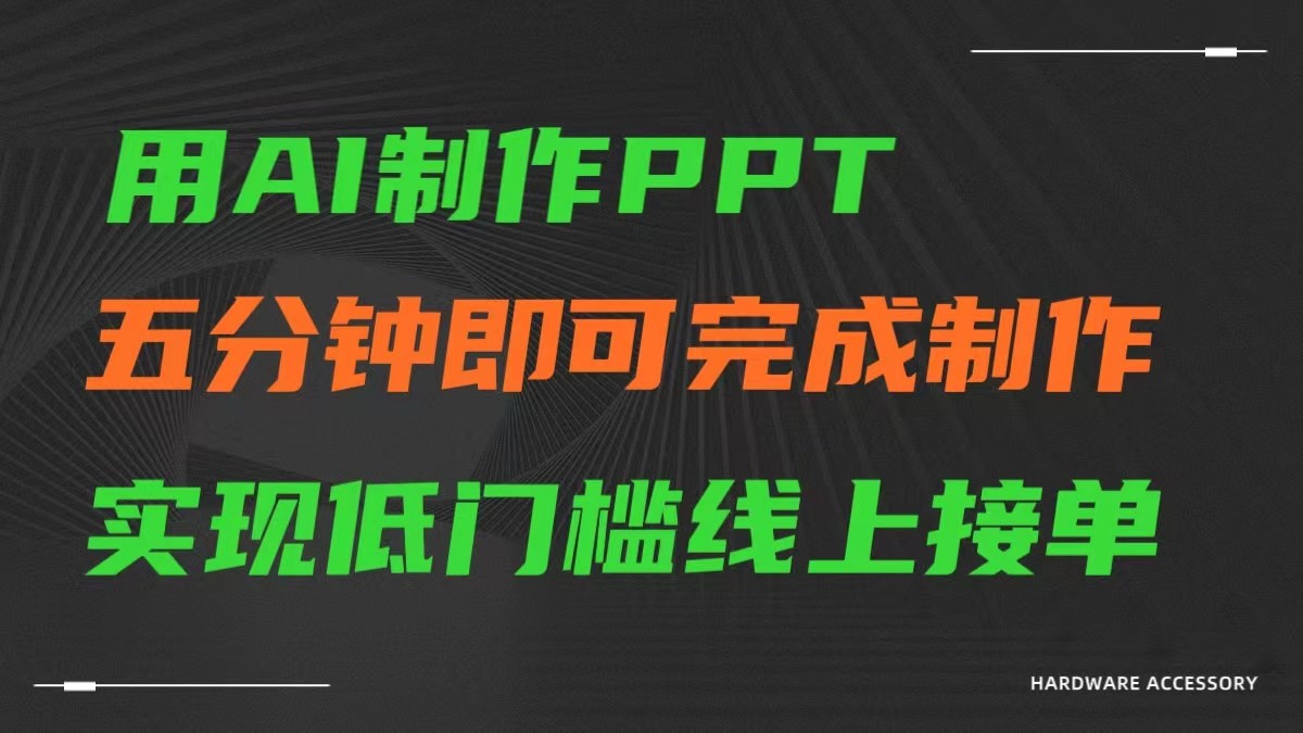 【7117期】AI一键生成ppt，五分钟完成制作，低门槛线上接单