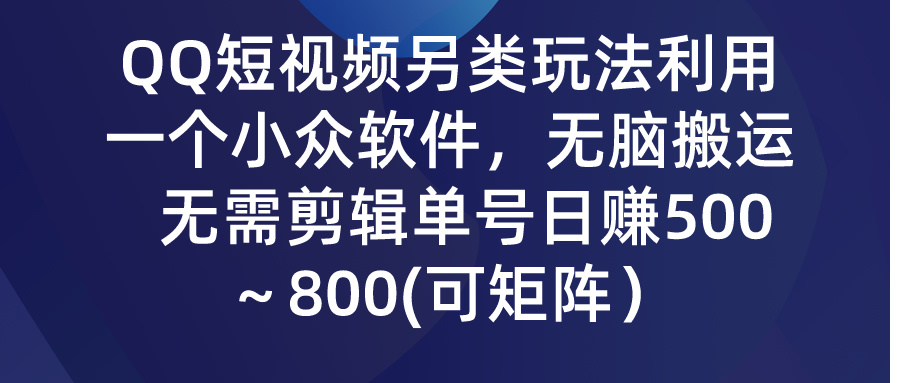 QQ短视频另类玩法，利用一个小众软件，无脑搬运，无需剪辑单号日赚500～…