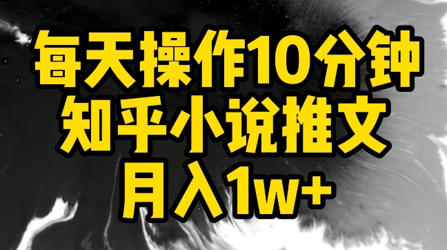 【7266期】每天操作10分钟，知乎小说推文月入1w+