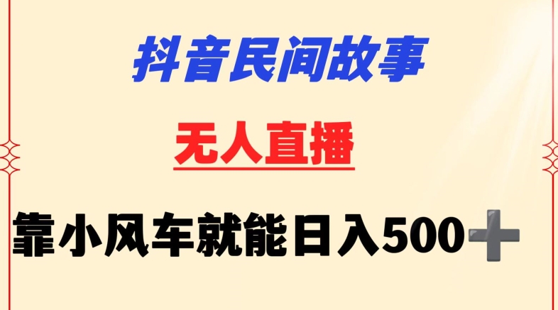 【7270期】抖音民间故事无人挂机靠小风车一天500+小白也能操作