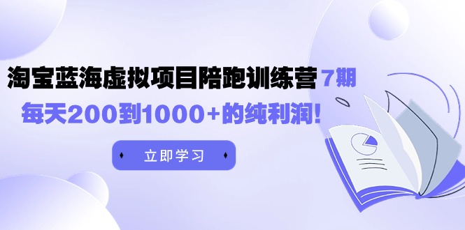 【7295期】黄岛主《淘宝蓝海虚拟项目陪跑训练营7期》每天200到1000+