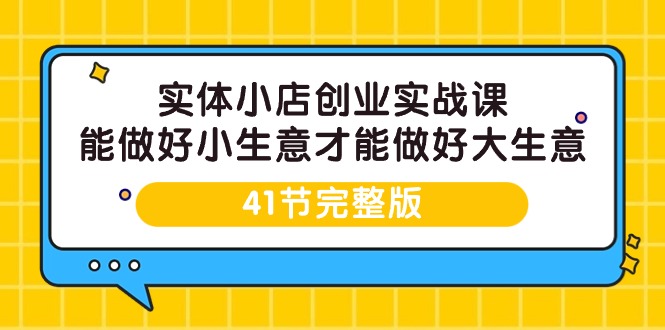 【7336期】实体小店创业实战课，能做好小生意才能做好大生意