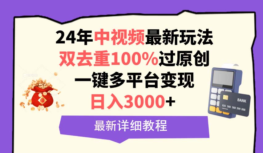 【7345期】中视频24年最新玩法，双去重100%过原创，日入3000+一键多平台变现