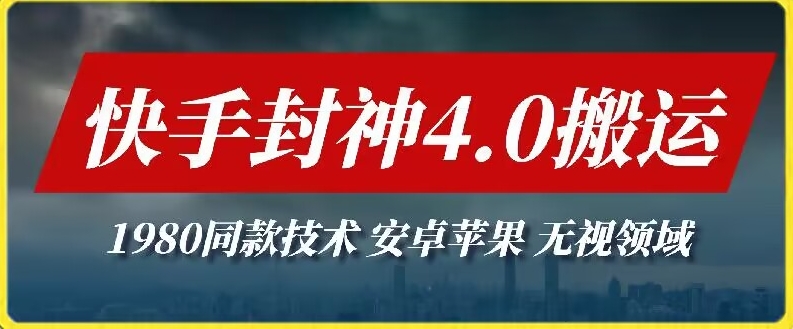 【7369期】最新快手封神4.0搬运技术，收费1980的技术，无视安卓苹果 ，无视领域