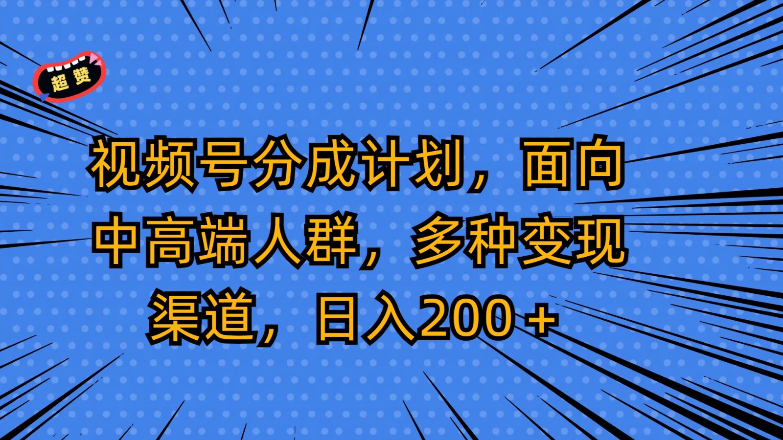 【7390期】视频号分成计划，面向中高端人群，多种变现渠道，日入200＋