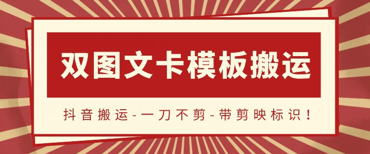 【7467期】抖音搬运，双图文+卡模板搬运，一刀不剪，流量嘎嘎香