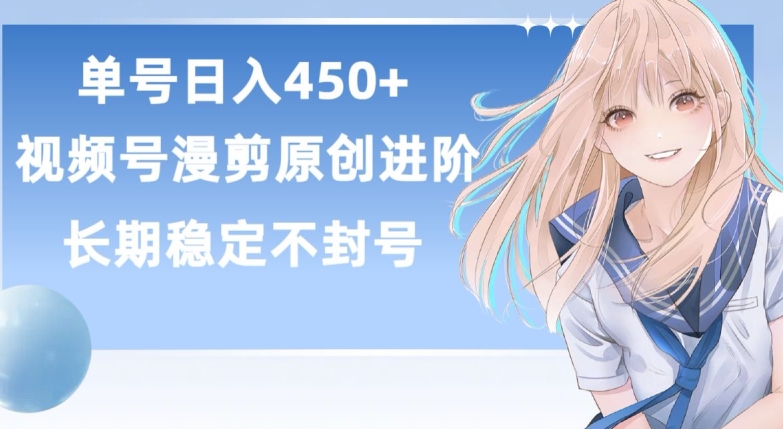 【7567期】单号日赚450+，视频号原创漫剪进阶版，长久稳定，睡后收益