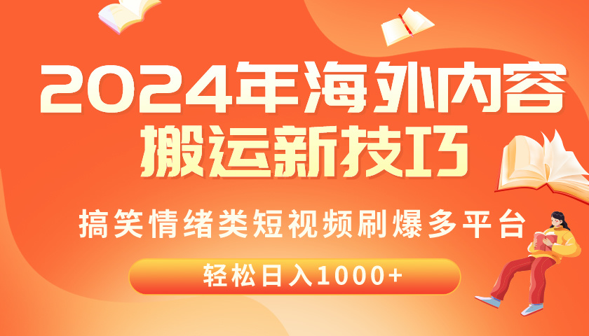 【7621期】2024年海外内容搬运技巧，搞笑情绪类短视频刷爆多平台