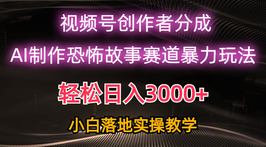 【7677期】日入3000+，视频号AI恐怖故事赛道暴力玩法，轻松过原创