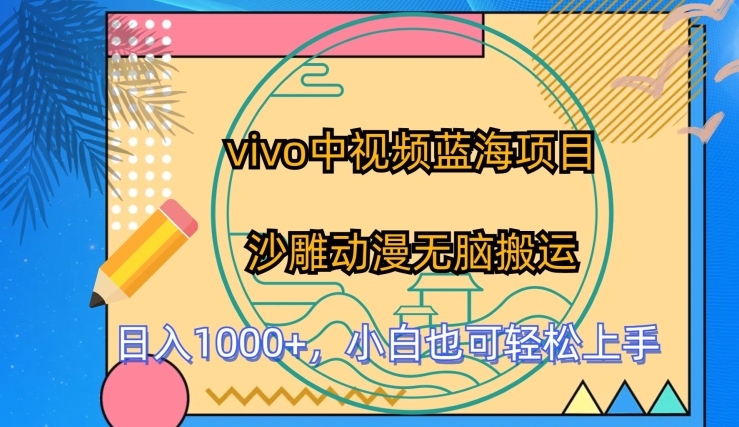 【7718期】vivo中视频蓝海项目，沙雕动漫无脑搬运，小白也可轻松上手