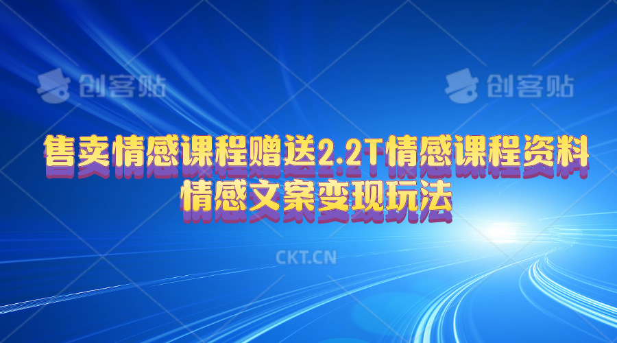 【7775期】售卖情感课程，赠送2.2T情感课程资料，情感文案变现玩法