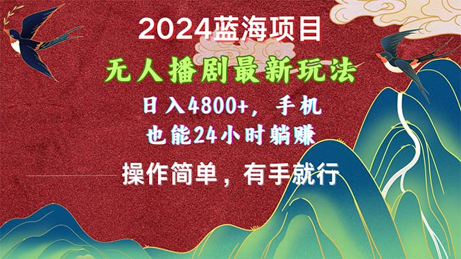 【7814期】2024蓝海项目，无人播剧最新玩法，日入4800+