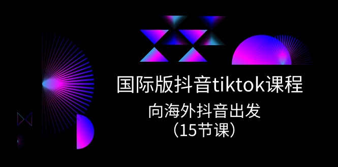 【7816期】国际版 抖音tiktok实战课程，向海外抖音出发（15节课）