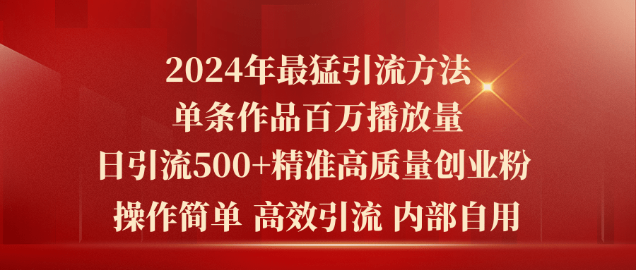 【7830期】2024年最猛暴力引流方法，单条作品百万播放 单日引流500+高质量精准创业粉