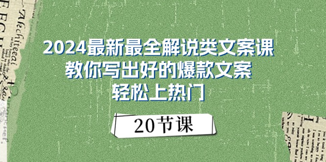 【7878期】2024最新最全解说类文案课：教你写出好的爆款文案，轻松上热门（20节）