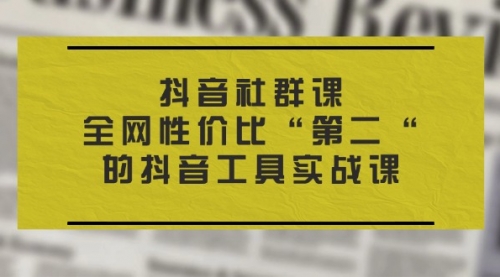 【7976期】抖音社群课，全网性价比“二“的抖音工具实战课