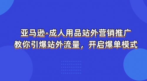 【7979期】亚马逊-成人用品 站外营销推广 教你引爆站外流量