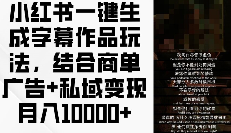 【8026期】小红书一键生成字幕作品玩法，结合商单广告+私域变现月入1w+