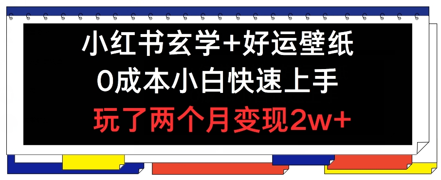 【8045期】小红书玄学+好运壁纸玩法，0成本小白快速上手，玩了两个月变现2w+